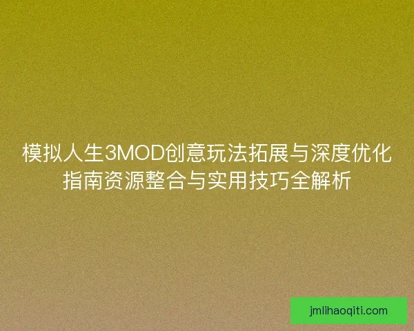 模拟人生3MOD创意玩法拓展与深度优化指南资源整合与实用技巧全解析 模拟人生3MOD创意玩法拓展与深度优化指南资源整合与实用技巧全解析