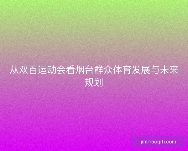 从双百运动会看烟台群众体育发展与未来规划